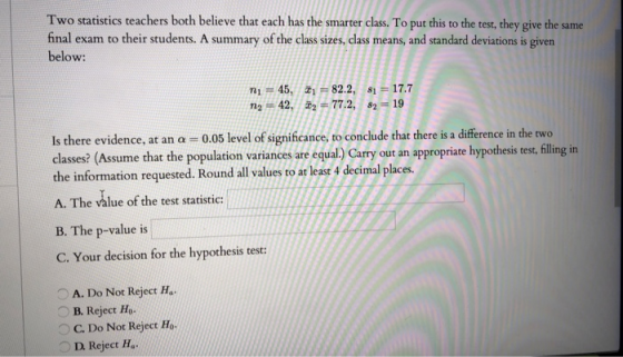 Two statistics teachers both believe that each has the smarter class. To put this to the test, they give the same final exam