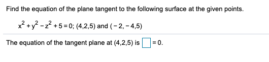 Find the equation of the plane tangent to the following surface at the given points. x2 + y2 - 2? + 5 = 0; (4,2,5) and (-2,-4