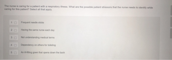 The nurse is caring for a patient with a respiratory illness. What are the possible patient stressors that the nurse needs to