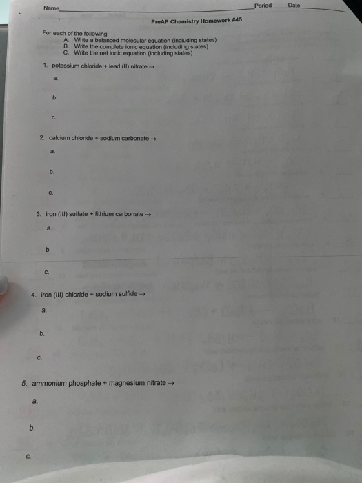 Name Period__Date ProAP Chemistry Homework #45 For each of the following: A Write a balanced molecular equation (including st