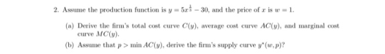 2. Assume the production function is y 5-30, and the price of r is w 1 (a) Derive the firms total cost curve C(y), average c