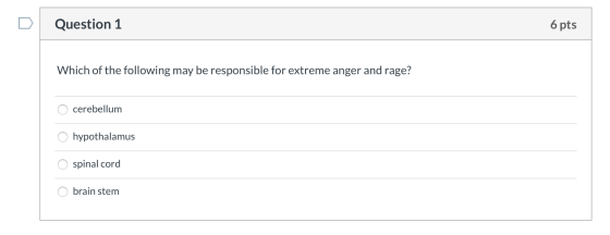Question 1 6 pts Which of the following may be responsible for extreme anger and rage? O cerebellum O hypothalamus O spinal c