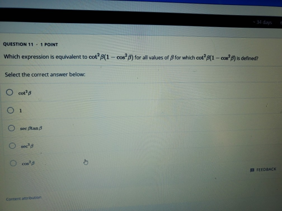- 34 days E QUESTION 11 . 1 POINT Which expression is equivalent to cot? B(1 - cosB) for all values of B for which cot?B(1 –