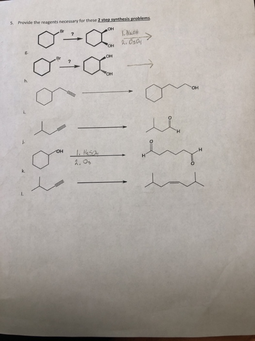 S. Provide the reagents necessary for these 2 step synthesis problems OH .N&.ON > Br OH OH Br 7 OH h. OH H OH H 1. Os k.