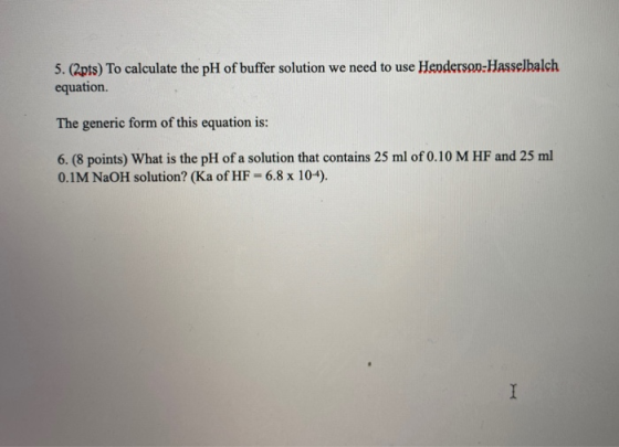 5. (2pts) To calculate the pH of buffer solution we need to use Henderson-Hasselbalch equation The generic form of this equat