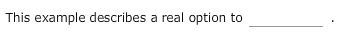 This example describes a real option to
