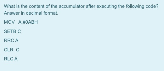 What is the content of the accumulator after executing the following code? Answer in decimal format. MOV A,#OABH SETBC RRCA C
