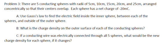 Problem 3: There are 5 conducting spheres with radii of 5cm, 10cm, 15cm, 20cm, and 25cm, arranged concentrically so that thei