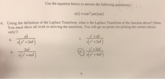 Use the equation below to answer the following question(s) x(t) = cos(a)t)u(t) 4. Using the definition of the Laplace Transfo