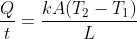 \frac{Q}{t} = \frac{k A (T_2-T_1)}{L}