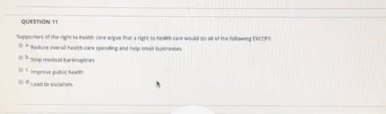 QUESTION 11 Supperters ef the rght to health care argue that a right to heah care would do all of the following DXCEPT Raduce
