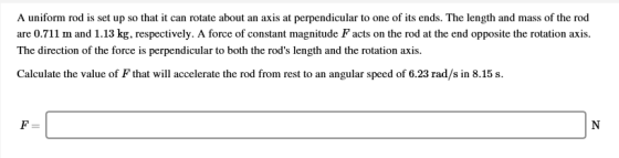 A uniform rod is set up so that it can rotate about an axis at perpendicular to one of its ends. The length and mass of the r