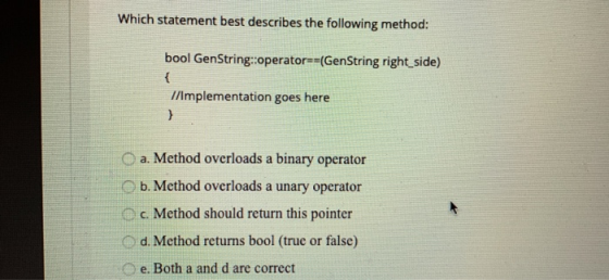 Which statement best describes the following method: bool GenString::operator==(GenString right_side) //Implementation goes h