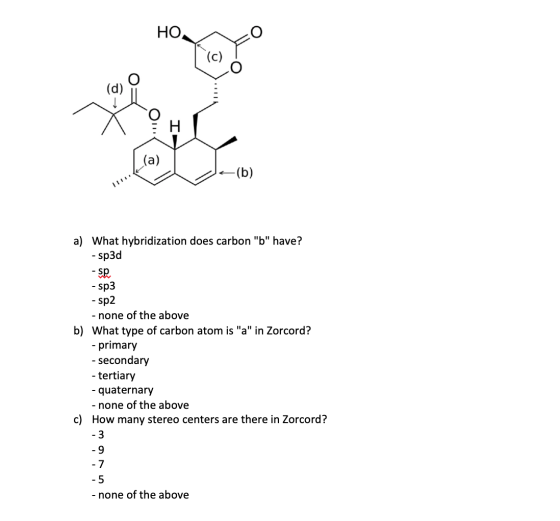 НО, (c) (d) -(b) a) What hybridization does carbon b have? -sp3d - sp -sp3 - sp2 - none of the above b) What type of carbon