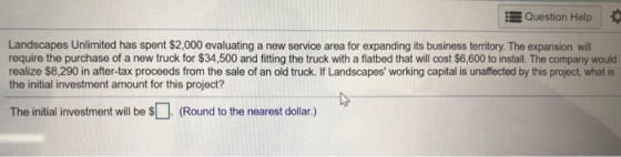 Question Help Landscapes Unlimited has spent $2,000 evaluating a new service area for expanding its business territory. The e