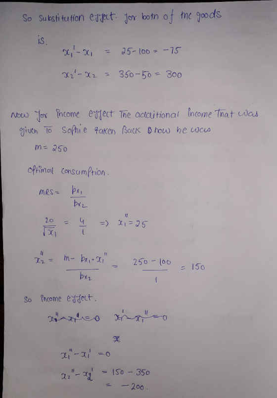 So Substitution effect. for both of the goods x,- x = 25-100 = -75 X2 - X2 = 350-50 = 300 now You Income eyfect The accution