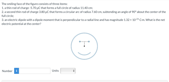 The smiling face of the figure consists of three items: 1. a thin rod of charge -5.70 uC that forms a full circle of radius 1