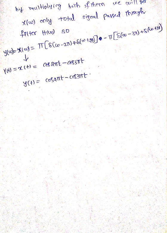 by multiplying both of them we will get X(w) only total signal passed through felter. Howe) so y(w mln= T[866–27)+$(60 .]] 4
