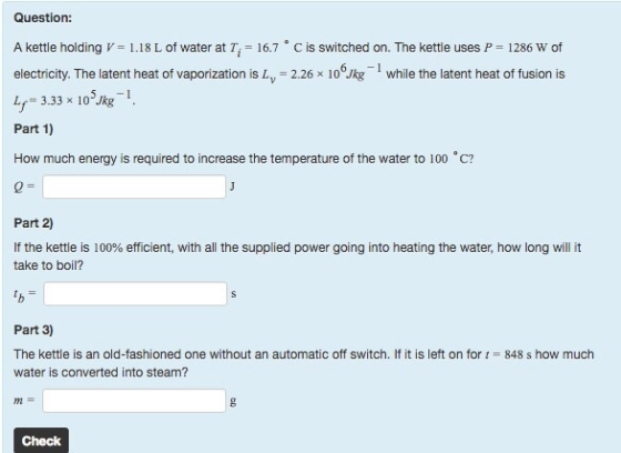 Question: A kettle holding 1.18 L of water at T, 16.7 C is switched on. The kettle uses P 1286 W of electricity. The latent h