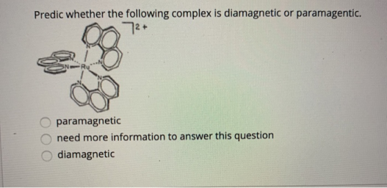 Predic whether the following complex is diamagnetic or paramagentic. 72+ paramagnetic need more information to answer this qu