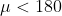 \mu <180