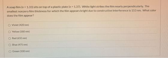 A soap film (n = 1.33) sits on top of a plastic plate (n = 1.37). White light strikes the film nearly perpendicularly. The sm