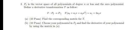 3. P. is the vector space of all polynomials of degree n or less and the zero polynomial Define a derivative transformation T