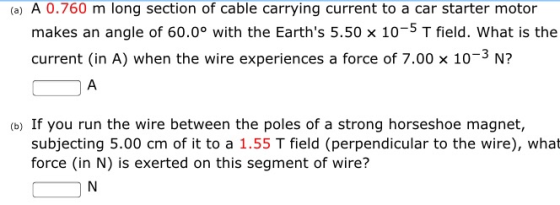 (a) A 0.760 m long section of cable carrying current to a car starter motor makes an angle of 60.0° with the Earths 5.50 x 1