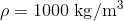 \rho =1000\; \mathrm{kg/m^{3}}