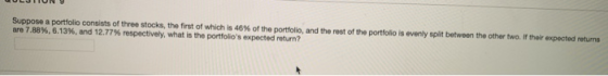 Suppose a portfolio consists of three stocks, the first of which is 46% of the portfolio, and the rest of the portfolio is ev
