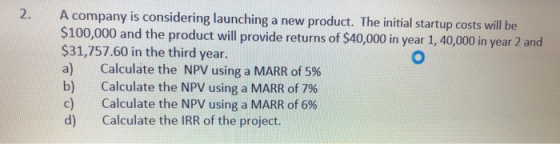 A company is considering launching a new product. The initial startup costs will be $100,000 and the product will provide ret