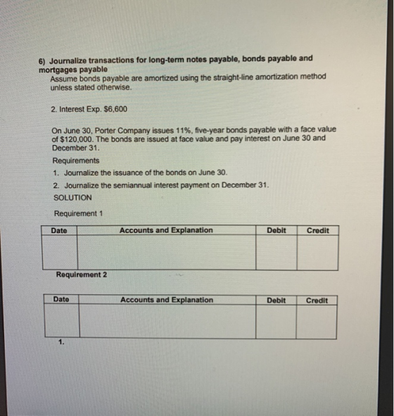 6) Journalize transactions for long-term notes payable, bonds payable and mortgages payable Assume bonds payable are amortize