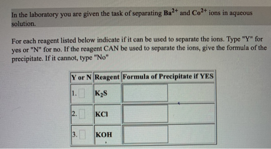 In the laboratory you are given the task of separating Ba2+ and Co2+ ions in aqueous solution. For each reagent listed below