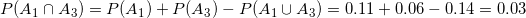 small P(A_1 cap A_3) =P(A_1)+P(A_3)-P(A_1cup A_3) = 0.11+0.06-0.14 =0.03