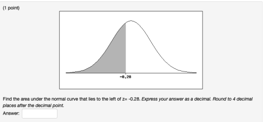 (1 point) -0.28 Find the area under the normal curve that lies to the left of z= -0.28. Express your answer as a decimal. Rou