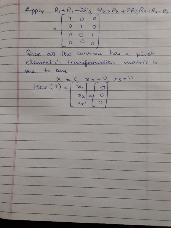 Apply RIARI-2R3, R2 R2 + 2 R3 Rytry.RS 1 0 1 0 To 0 1 Loool Since all the columes has a pivot element transformation matrix i