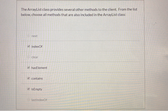 The ArrayList class provides several other methods to the client. From the list below, choose all methods that are also inclu