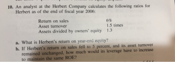 1 . 10. An analyst at the Herbert Company calculates the following ratios for Herbert as of the end of fiscal year 2006: 6%