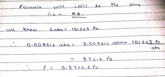 Fornula be the some will ireia still AB know I atm = 101325 Pa. 0.008612 atm = 0:00 8 612 atmx 101325 pa. atm = 872.6 Pa. 0.8