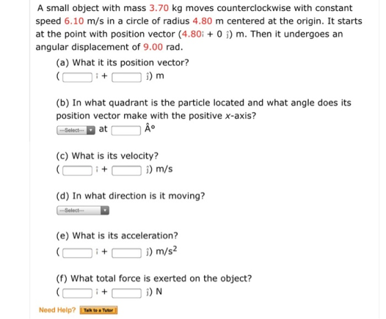 A small object with mass 3.70 kg moves counterclockwise with constant speed 6.10 m/s in a circle of radius 4.80 m centered at