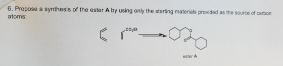 6. Propos atoms: e a synthesis of the ester A by using only the starting materials provided as the source of carbon co2Et est