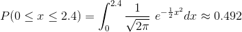 P(0\leq x\leq 2.4 ) = \int_{0}^{2.4}\frac{1}{\sqrt{2\pi}}\ e^{-\frac{1}{2}x^{2}}dx\approx 0.492
