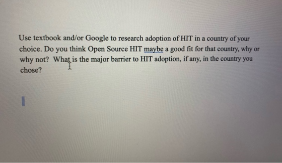 Use textbook and/or Google to research adoption of HIT in a country of your choice. Do you think Open Source HIT maybe a good