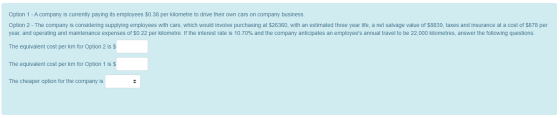 Option 1 - A company is currently paying its employees $0.38 per kilometre to drive their own cars on company business. Optio