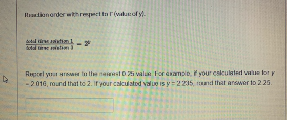 Reaction order with respect to l(value of y). total time solution 1 total time solution 3 2v Report your answer to the neare