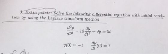 xtra points: Solve the following differential equation with initial condi- tion by using the Laplace transform method 3 y(0) =-1 dy dt (0) = 2