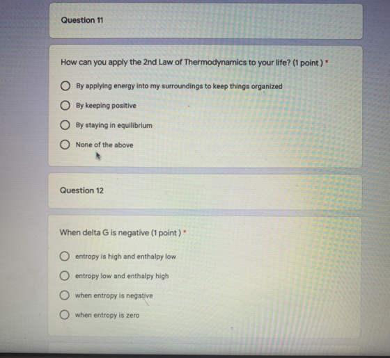 Question 11 How can you apply the 2nd Law of Thermodynamics to your life? (1 point)* By applying energy into my surroundings