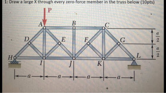 1: Draw a large X through every zero-force member in the truss below (10pts) P A B С D E F G la la Но L I K a a