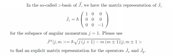 In the so-called z-basis of J, we have the matrix representation of Jz 00-1 for the subspace of angular momentum j - 1. Please use to find an explicit matrix representation for the operators J and Jy