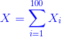 {\color{Blue} X=\sum_{i=1}^{100}X_i}